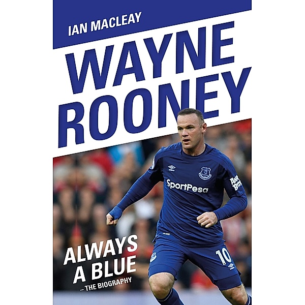 Wayne Rooney: Always a Blue - The Biography, Ian Macleay