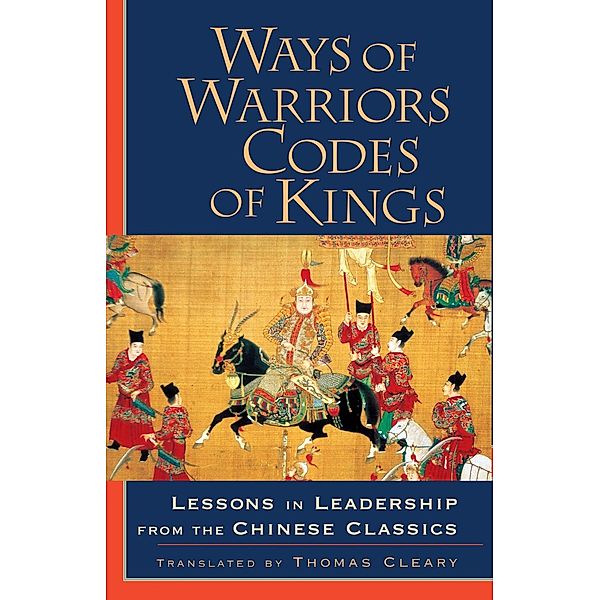 Ways of Warriors, Codes of Kings: Lessons in Leadership from the Chinese Classic