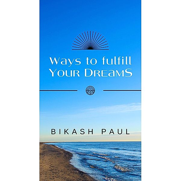 Ways to Fulfill Your Dreams, Bikash Paul