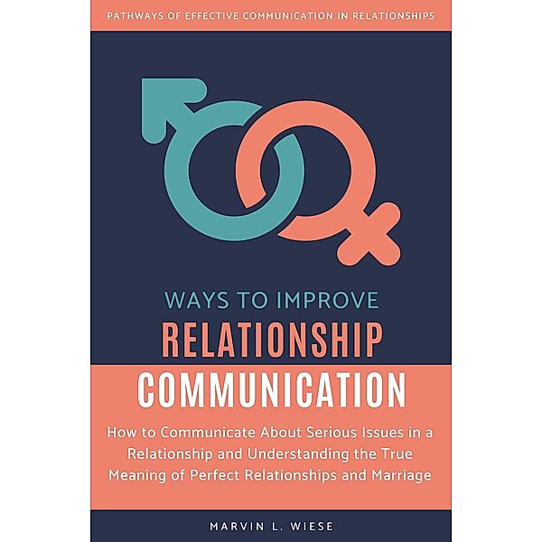 Ways to Improve Relationship Communication, Marvin L Wiese
