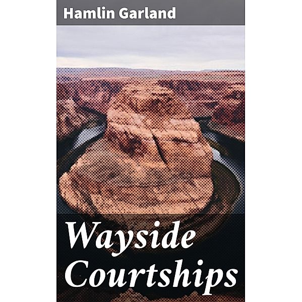 Wayside Courtships, Hamlin Garland