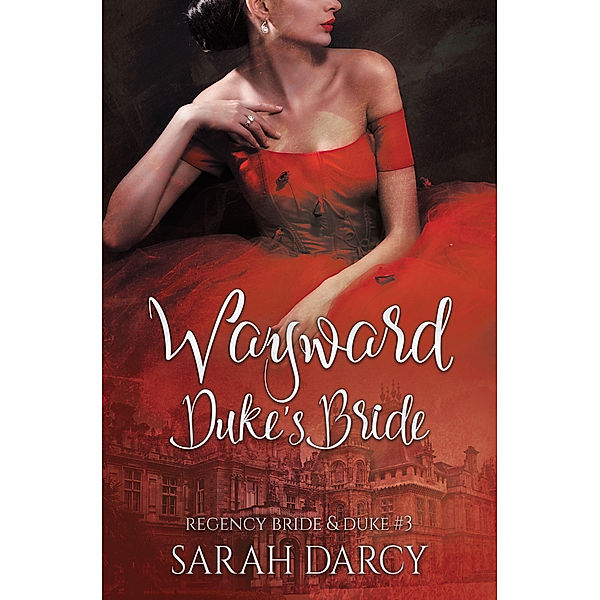 Wayward Duke's Bride. Clean & Wholesome Romance.: Wayward Duke's Bride. (Regency Bride & Duke#3)., Sarah Darcy