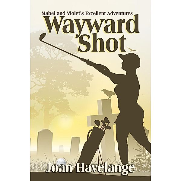 Wayward Shot (Mabel and Violet's Excellent Adventures, #1), Joan Havelange