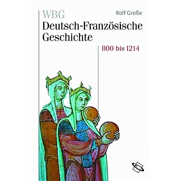 WBG Deutsch-Französische Geschichte / Vom Frankenreich zu den Ursprüngen der Nationalstaaten 800-1214, Rolf Große
