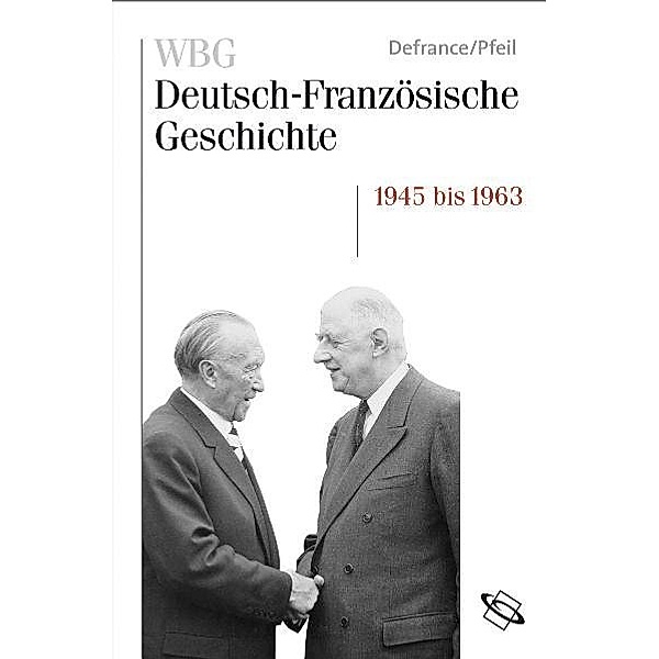 WBG Deutsch-Französische Geschichte / Wiederaufbau und Integration 1945-1963, Corine Defrance, Ulrich Pfeil