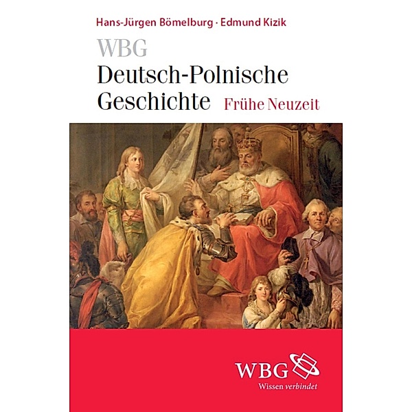 WBG Deutsch-Polnische Geschichte - Frühe Neuzeit, Hans-Jürgen Bömelburg, Edmund Kizik