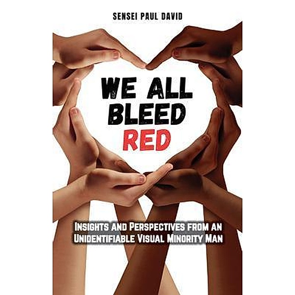 We All Bleed Red - Insights and Perspectives from an Unidentifiable Visual Minority Man / Sensei Self Development - Mental Health Books Series, Sensei Paul David