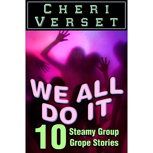 We All Do It: 10 Steamy Group Grope Stories, Cheri Verset