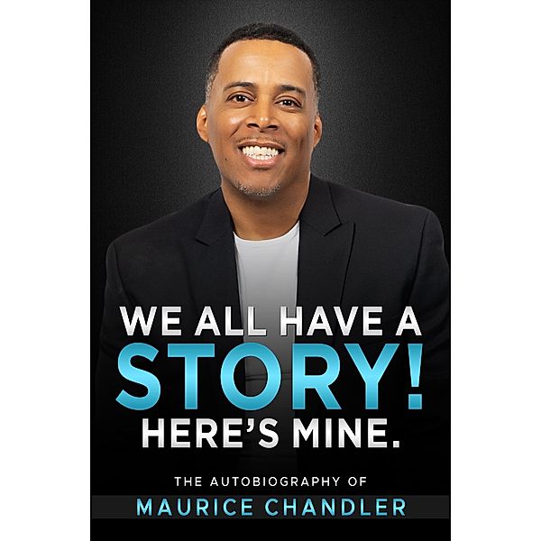 We All Have a Story! Here's Mine. The Autobiography of Maurice Chandler, Maurice Chandler