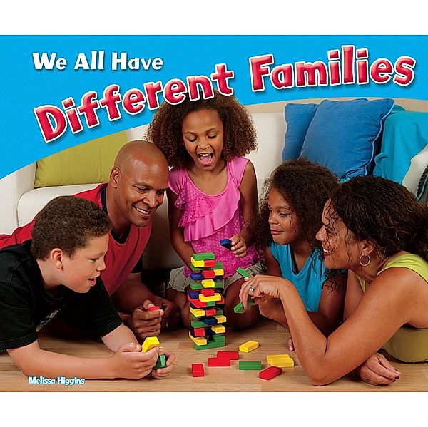 We All Have Different Families / Raintree Publishers, Melissa Higgins