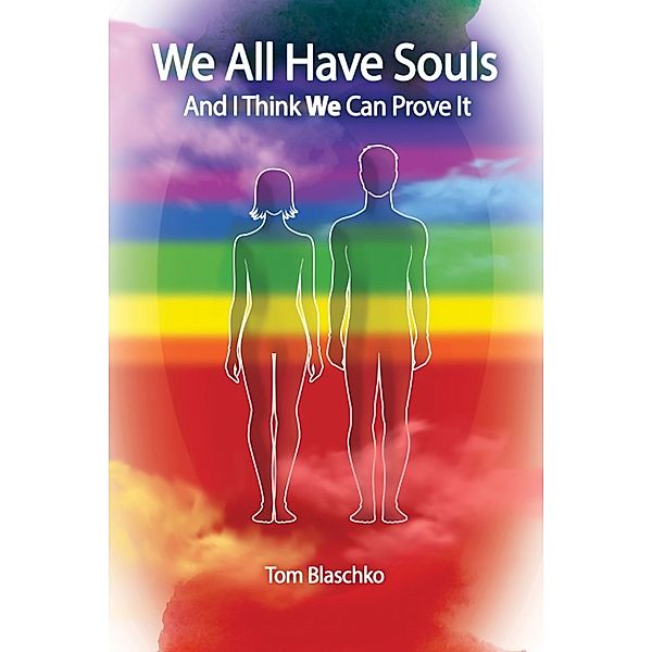 We All Have Souls: We All Have Souls and I Think We Can Prove It, Tom Blaschko