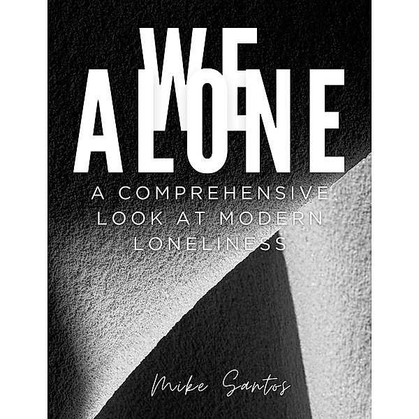 We Alone A Comprehensive Look at Modern Loneliness, Mike Santos