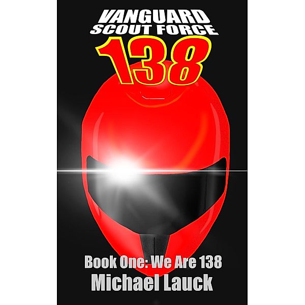We Are 138 (Vanguard Scout Force 138, #1) / Vanguard Scout Force 138, Michael Lauck