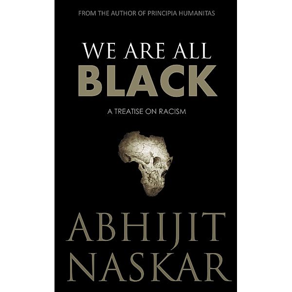 We Are All Black: A Treatise on Racism (Humanism Series) / Humanism Series, Abhijit Naskar