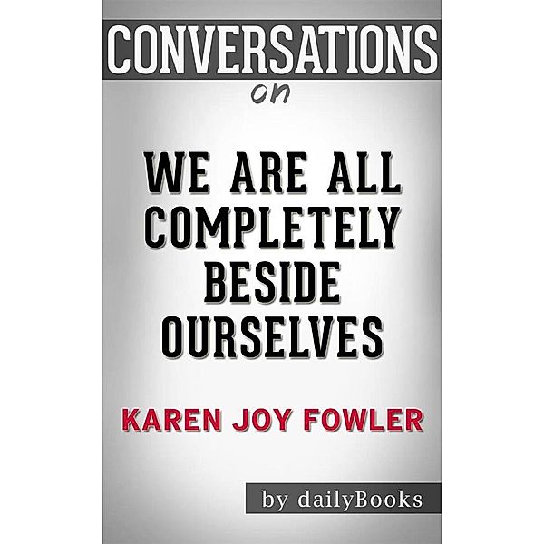 We Are All Completely Beside Ourselves: A Novel byKaren Joy Fowler | Conversation Starters, dailyBooks