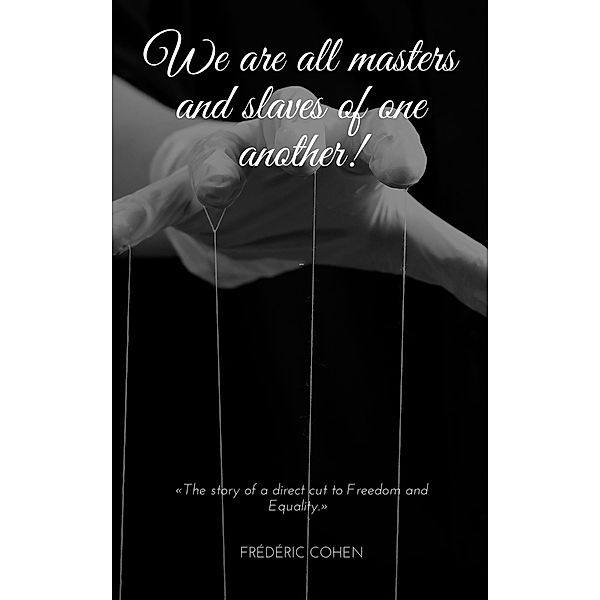 We are all masters and slaves of each other !, Frédéric Cohen