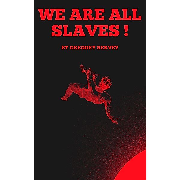 We are all slaves !, Gregory Servey