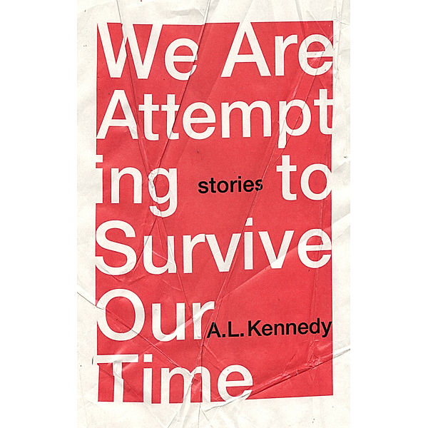 We Are Attempting to Survive Our Time, A. L. Kennedy