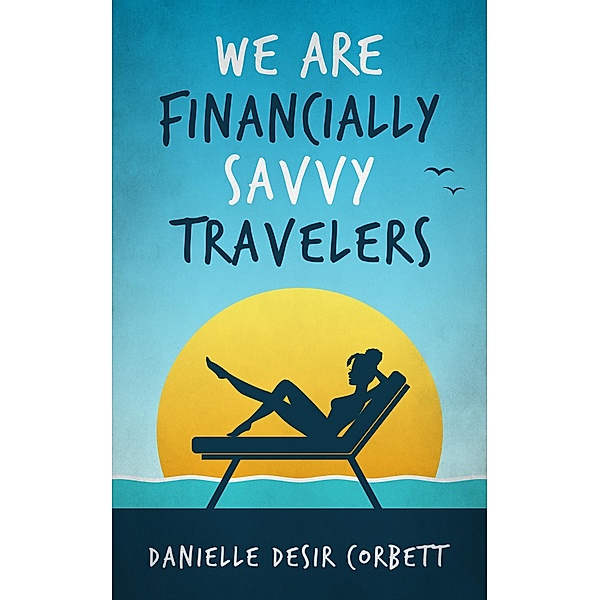 We Are Financially Savvy Travelers, Danielle Desir Corbett