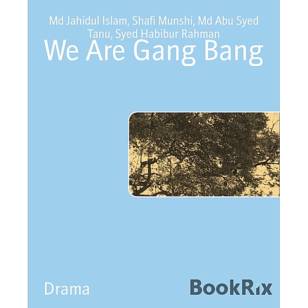 We Are Gang Bang, Md Jahidul Islam, Shafi Munshi, Md Abu Syed Tanu, Syed Habibur Rahman