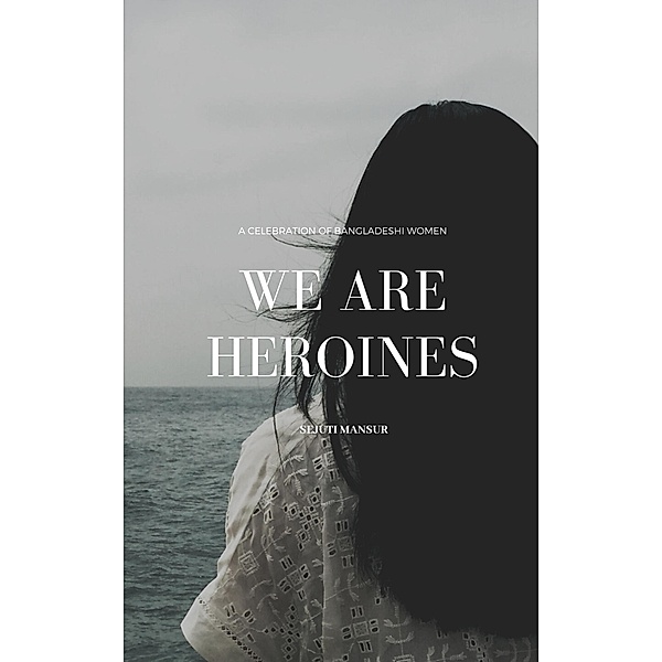 We Are Heroines, Sejuti Mansur