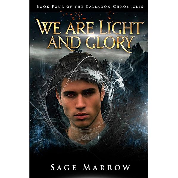 We Are Light and Glory (The Calladon Chronicles, #4) / The Calladon Chronicles, Sage Marrow