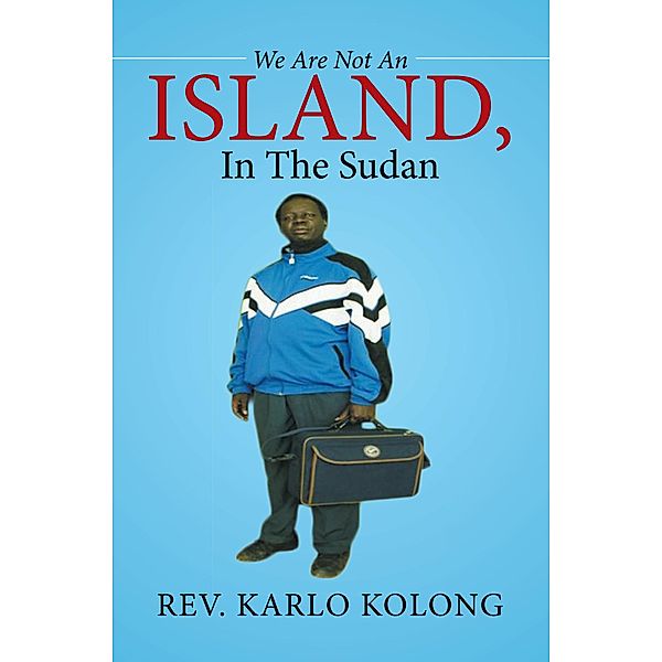 We Are Not an Island, in the Sudan, Rev. Karlo Kolong