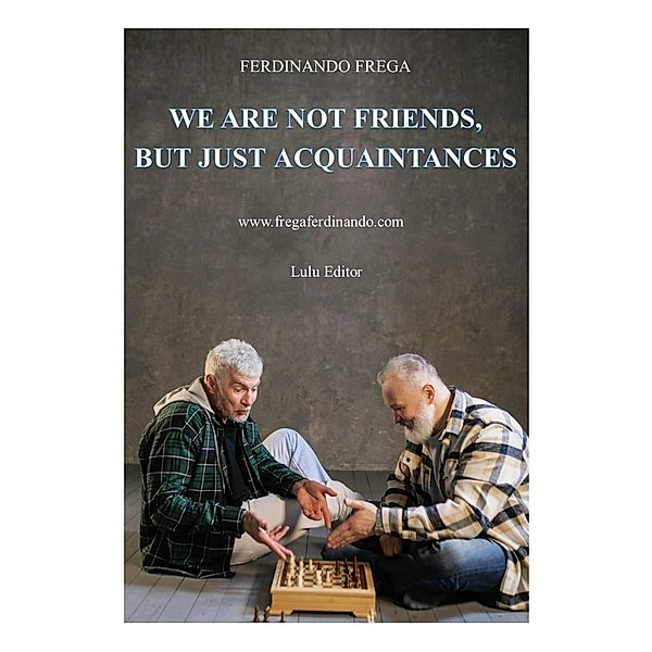 WE ARE NOT FRIENDS, BUT JUST ACQUAINTANCES, Ferdinando Frega