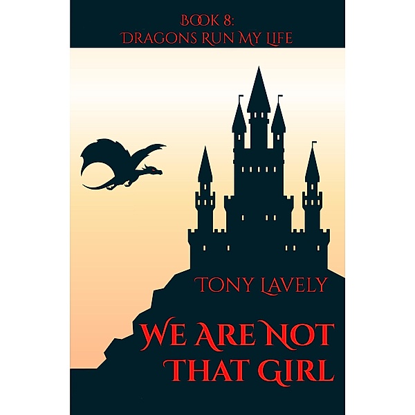 We Are Not That Girl (Dragons Run My Life, #8) / Dragons Run My Life, Tony Lavely