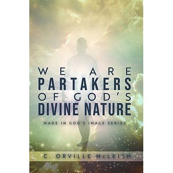 We Are Partaker's of God's Divine Nature, C. Orville McLeish