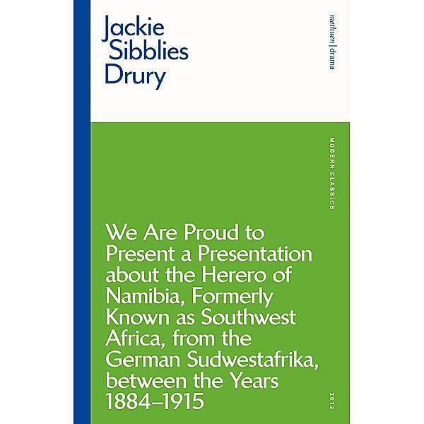 We are Proud to Present a Presentation About the Herero of Namibia, Formerly Known as Southwest Africa, From the German Sudwestafrika, Between the Years 1884 - 1915, Jackie Sibblies Drury