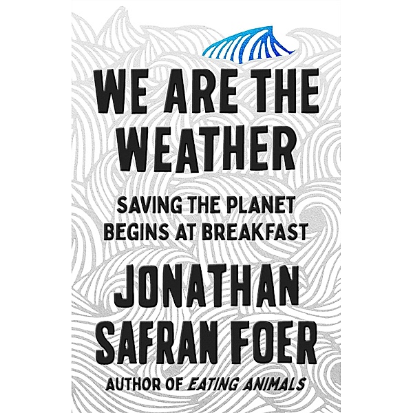 WE ARE THE WEATHER, Jonathan Safran Foer