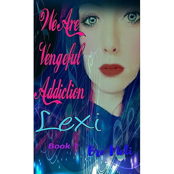 We Are Vengeful Addiction~Lexi (The Vengeful Addiction Series, #1) / The Vengeful Addiction Series, Bre Meli