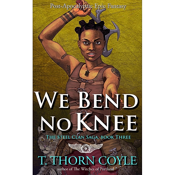 We Bend No Knee (The Steel Clan Saga, #3) / The Steel Clan Saga, T. Thorn Coyle