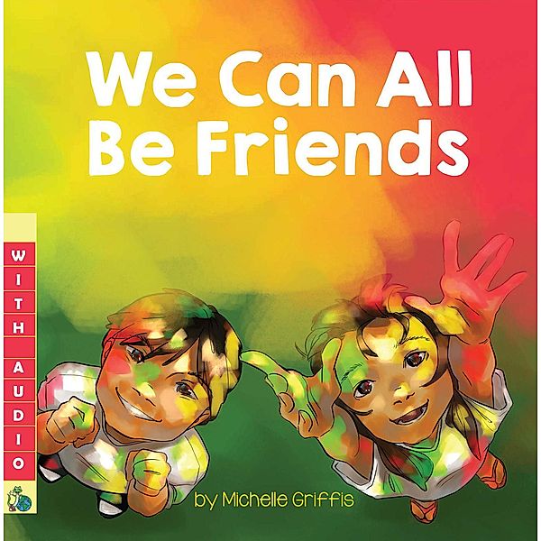 We Can All Be Friends (A Multicultural Book) - with Audio!, Michelle Griffis