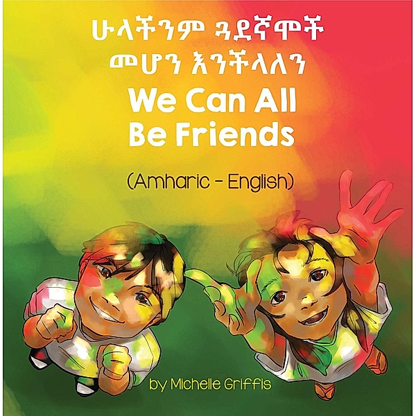 We Can All Be Friends (Amharic-English) / Language Lizard Bilingual Living in Harmony Series, Michelle Griffis