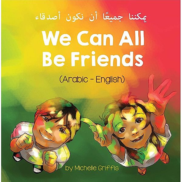 We Can All Be Friends (Arabic-English) / Language Lizard Bilingual Living in Harmony Series, Michelle Griffis