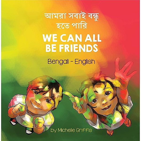 We Can All Be Friends (Bengali-English) / Language Lizard Bilingual Living in Harmony Series, Michelle Griffis