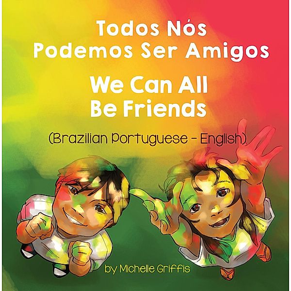 We Can All Be Friends (Brazilian Portuguese-English) / Language Lizard Bilingual Living in Harmony Series, Michelle Griffis
