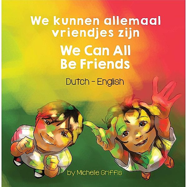 We Can All Be Friends (Dutch-English) / Language Lizard Bilingual Living in Harmony Series, Michelle Griffis