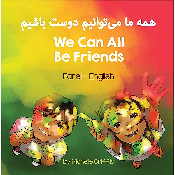 We Can All Be Friends (Farsi-English) / Language Lizard Bilingual Living in Harmony Series, Michelle Griffis