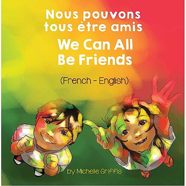 We Can All Be Friends (French-English) / Language Lizard Bilingual Living in Harmony Series, Michelle Griffis