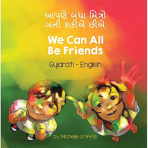 We Can All Be Friends (Gujarati-English) / Language Lizard Bilingual Living in Harmony Series, Michelle Griffis