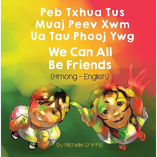We Can All Be Friends (Hmong-English) / Language Lizard Bilingual Living in Harmony Series, Michelle Griffis