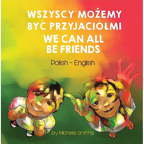 We Can All Be Friends (Polish-English) / Language Lizard Bilingual Living in Harmony Series, Michelle Griffis