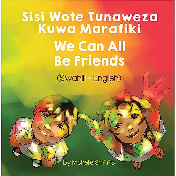 We Can All Be Friends (Swahili-English) / Language Lizard Bilingual Living in Harmony Series, Michelle Griffis