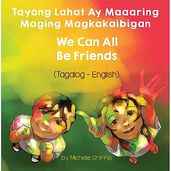 We Can All Be Friends (Tagalog-English) / Language Lizard Bilingual Living in Harmony Series, Michelle Griffis