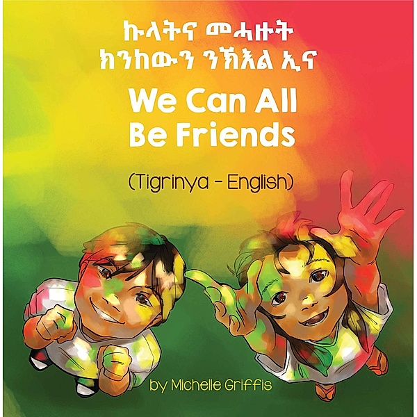 We Can All Be Friends (Tigrinya-English) / Language Lizard Bilingual Living in Harmony Series, Michelle Griffis