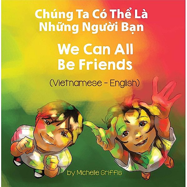 We Can All Be Friends (Vietnamese-English) / Language Lizard Bilingual Living in Harmony Series, Michelle Griffis