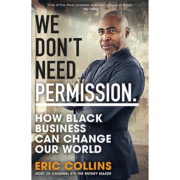 We Don't Need Permission: How Black Business Can Change Our World, Eric Collins
